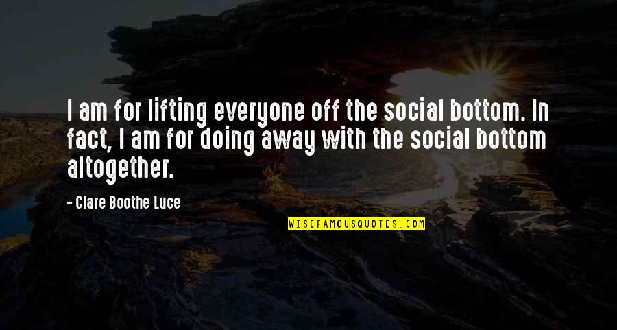 Lying Politicians Quotes By Clare Boothe Luce: I am for lifting everyone off the social