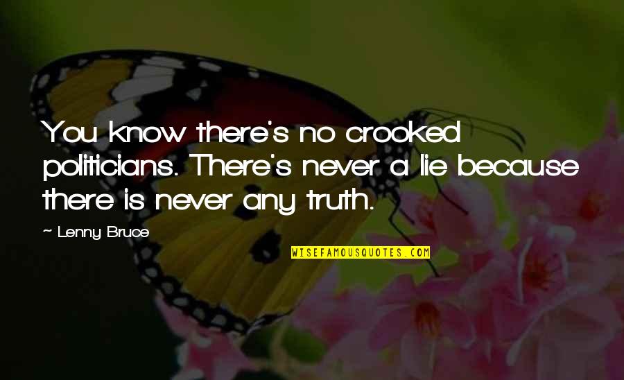 Lying Politicians Quotes By Lenny Bruce: You know there's no crooked politicians. There's never
