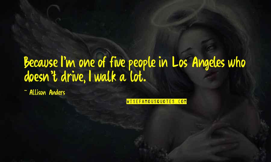 Lying Preachers Quotes By Allison Anders: Because I'm one of five people in Los