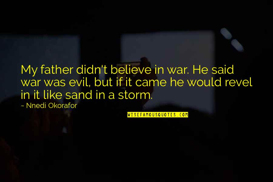 Lying Preachers Quotes By Nnedi Okorafor: My father didn't believe in war. He said Lying Preachers Quotes By Nnedi Okorafor: My father didn't believe in war. He said