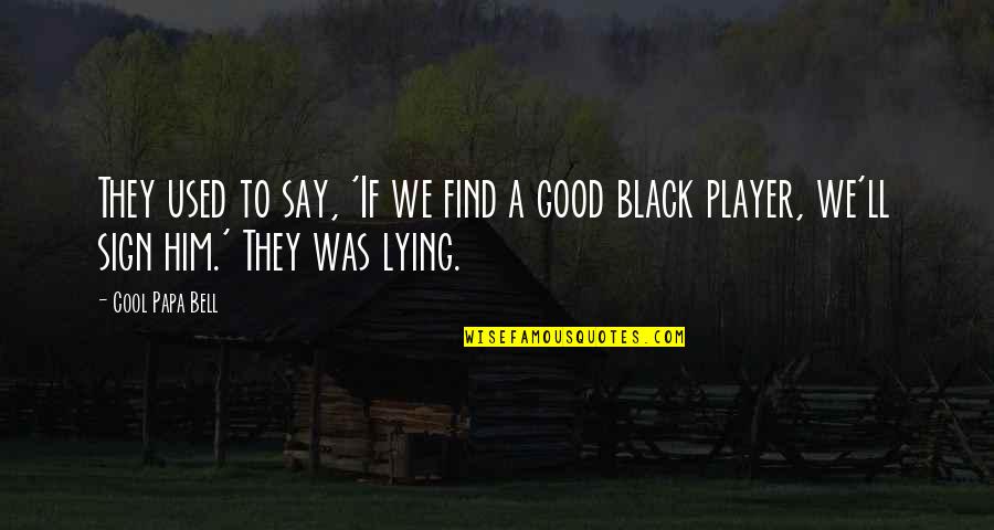 Lying Quotes By Cool Papa Bell: They used to say, 'If we find a