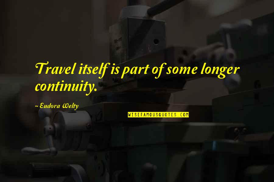 Lying Scheming Quotes By Eudora Welty: Travel itself is part of some longer continuity.