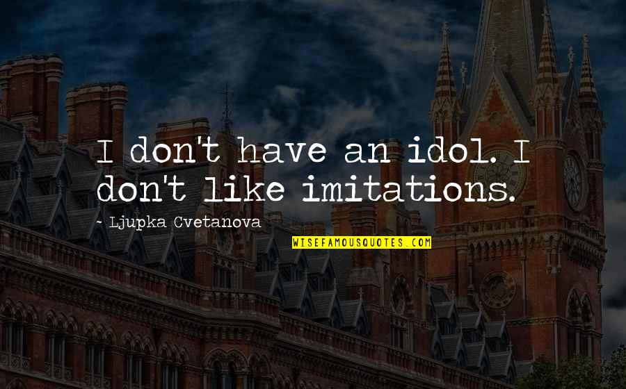 Lying Scheming Quotes By Ljupka Cvetanova: I don't have an idol. I don't like