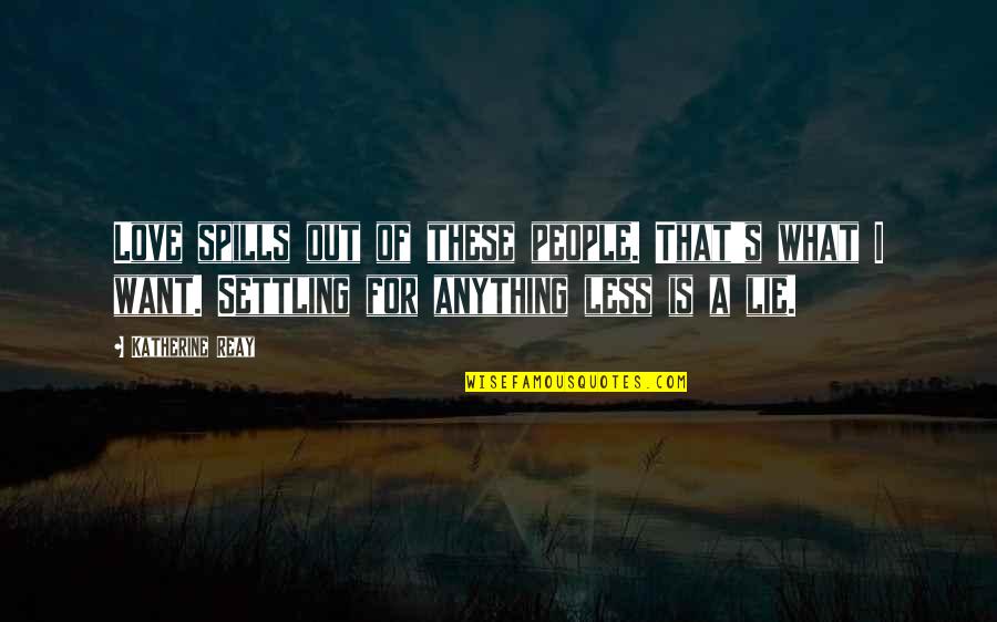 Lying That You Love Someone Quotes By Katherine Reay: Love spills out of these people. That's what