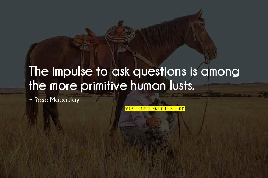 Lying Thieves Quotes By Rose Macaulay: The impulse to ask questions is among the