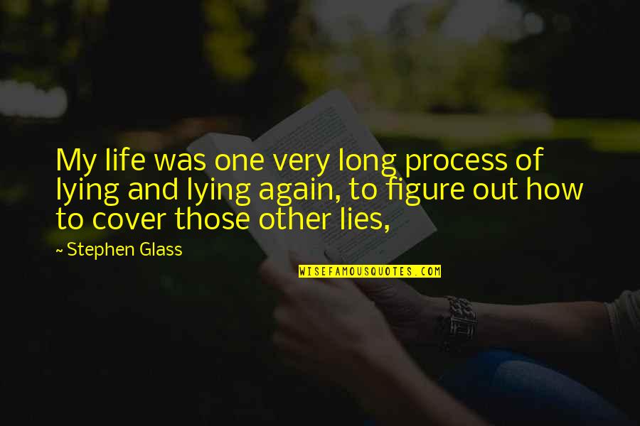 Lying To Cover Up Lies Quotes By Stephen Glass: My life was one very long process of