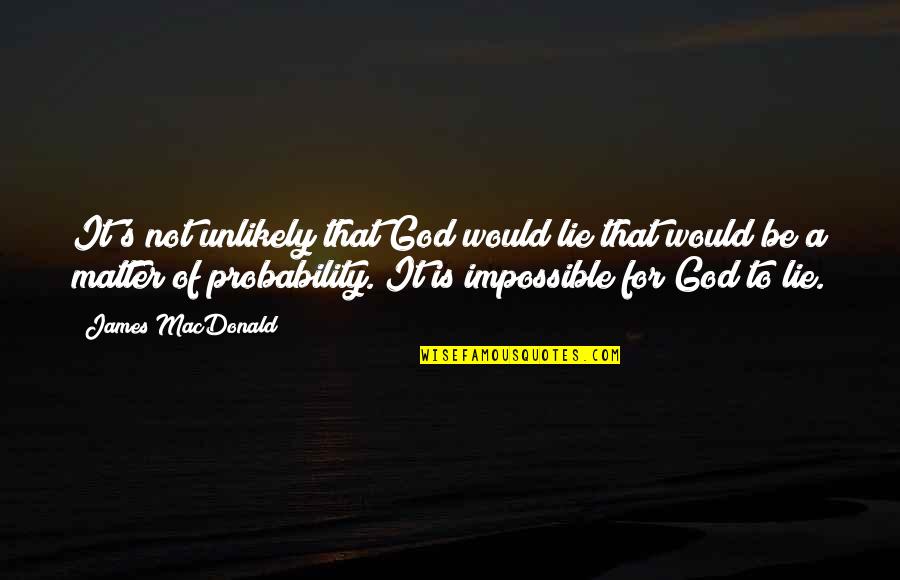 Lying To God Quotes By James MacDonald: It's not unlikely that God would lie that Lying To God Quotes By James MacDonald: It's not unlikely that God would lie that