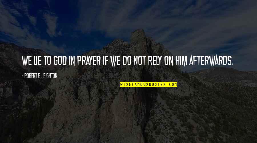 Lying To Him Quotes By Robert B. Leighton: We lie to God in prayer if we