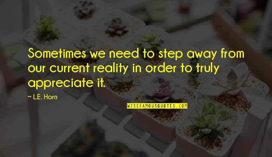 Lying To Make Someone Happy Quotes By L.E. Horn: Sometimes we need to step away from our