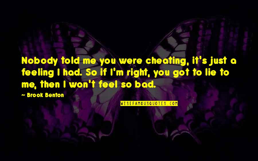 Lying To Me Quotes By Brook Benton: Nobody told me you were cheating, it's just