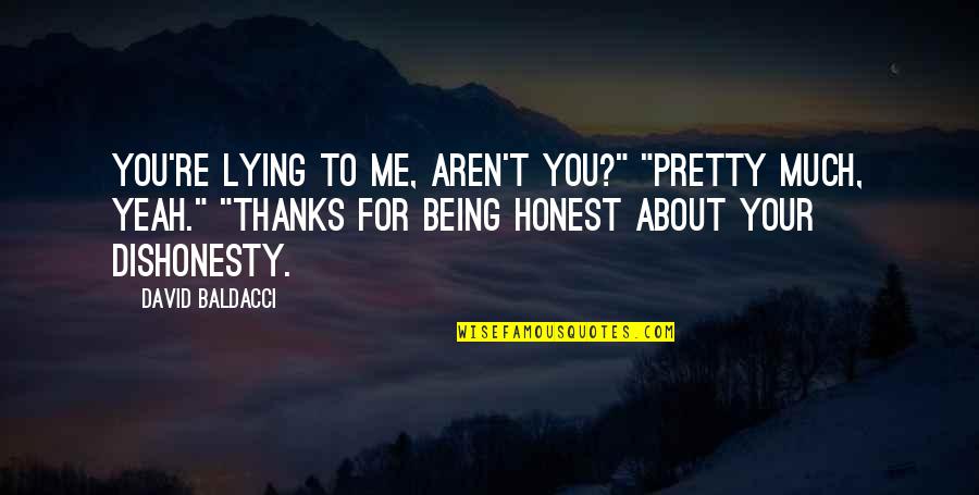 Lying To Me Quotes By David Baldacci: You're lying to me, aren't you?" "Pretty much,