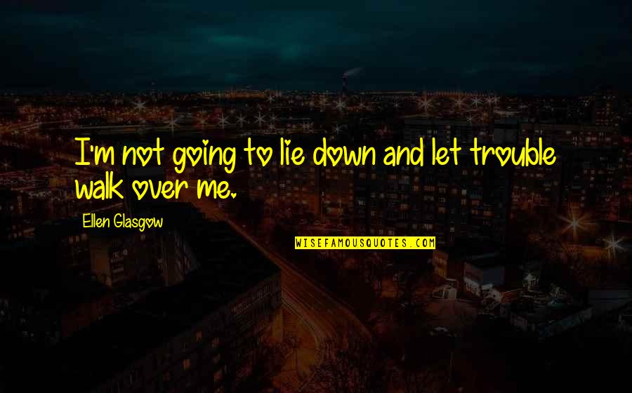 Lying To Me Quotes By Ellen Glasgow: I'm not going to lie down and let