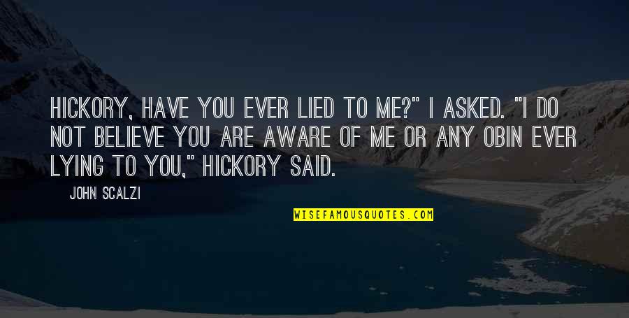 Lying To Me Quotes By John Scalzi: Hickory, have you ever lied to me?" I