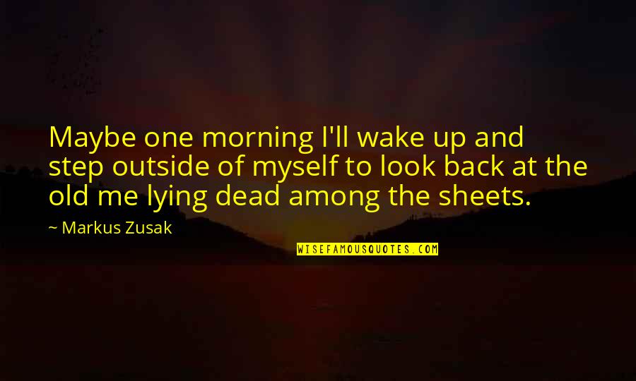 Lying To Me Quotes By Markus Zusak: Maybe one morning I'll wake up and step