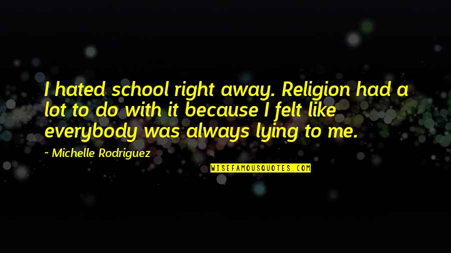 Lying To Me Quotes By Michelle Rodriguez: I hated school right away. Religion had a