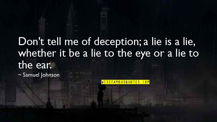 Lying To Me Quotes By Samuel Johnson: Don't tell me of deception; a lie is