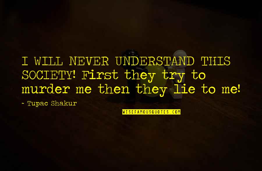 Lying To Me Quotes By Tupac Shakur: I WILL NEVER UNDERSTAND THIS SOCIETY! First they
