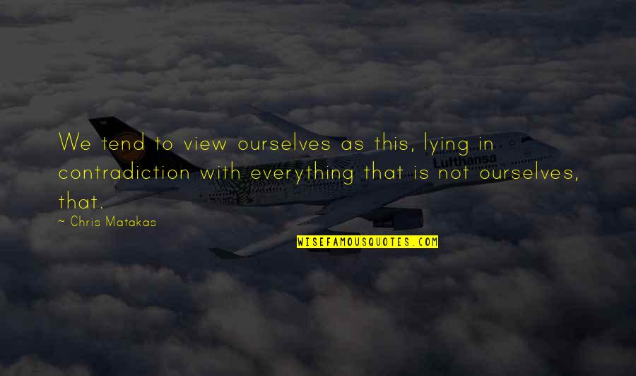 Lying To Ourselves Quotes By Chris Matakas: We tend to view ourselves as this, lying