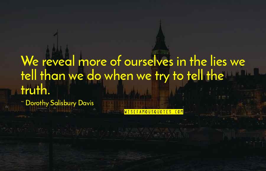 Lying To Ourselves Quotes By Dorothy Salisbury Davis: We reveal more of ourselves in the lies