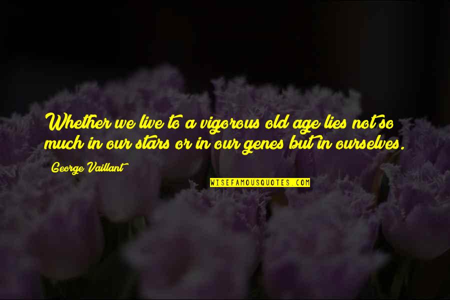 Lying To Ourselves Quotes By George Vaillant: Whether we live to a vigorous old age