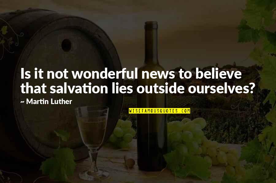 Lying To Ourselves Quotes By Martin Luther: Is it not wonderful news to believe that