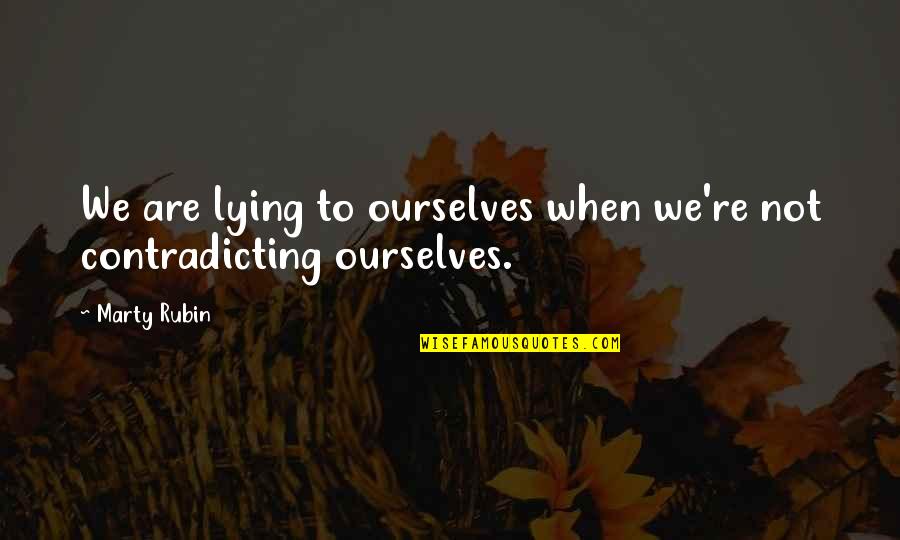 Lying To Ourselves Quotes By Marty Rubin: We are lying to ourselves when we're not