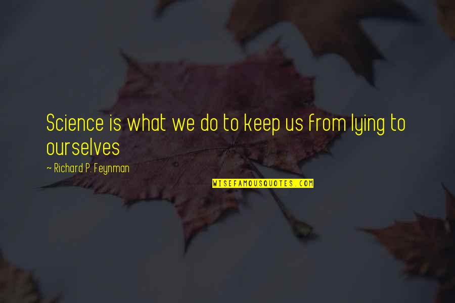 Lying To Ourselves Quotes By Richard P. Feynman: Science is what we do to keep us