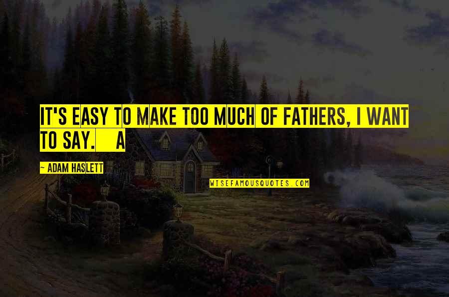 Lying To Protect Someone Quotes By Adam Haslett: It's easy to make too much of fathers,