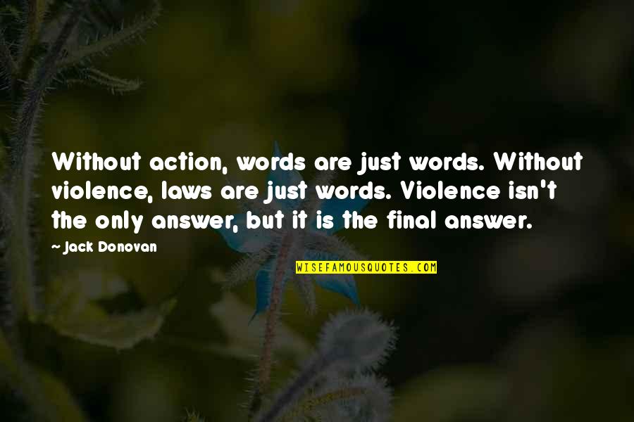 Lying To Someone You Like Quotes By Jack Donovan: Without action, words are just words. Without violence, Lying To Someone You Like Quotes By Jack Donovan: Without action, words are just words. Without violence,