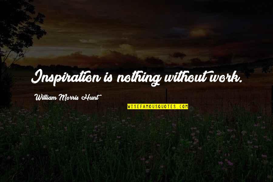 Lying To Someone You Love Quotes By William Morris Hunt: Inspiration is nothing without work.