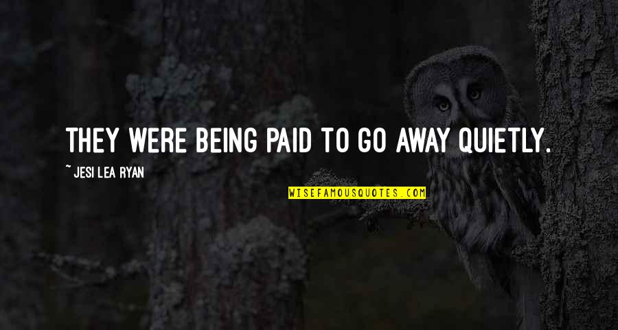Lying To Spare Feelings Quotes By Jesi Lea Ryan: They were being paid to go away quietly. Lying To Spare Feelings Quotes By Jesi Lea Ryan: They were being paid to go away quietly.