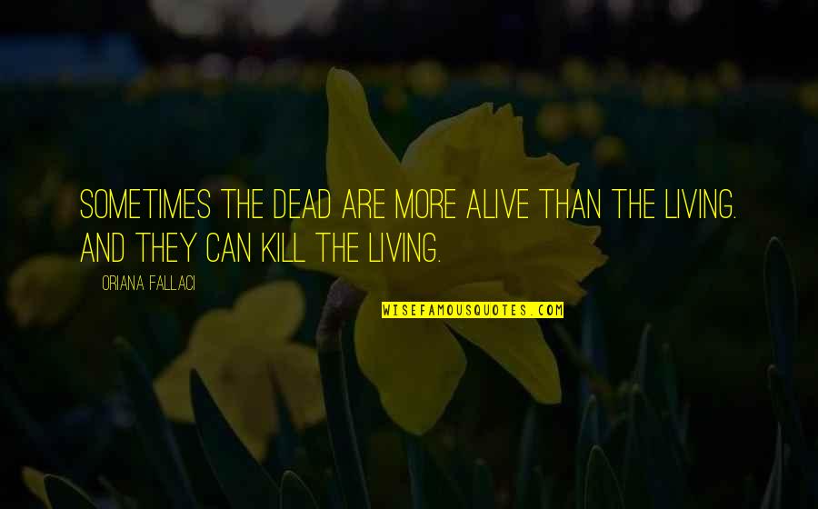 Lying To Spare Feelings Quotes By Oriana Fallaci: Sometimes the dead are more alive than the