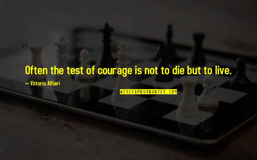 Lying To Spare Feelings Quotes By Vittorio Alfieri: Often the test of courage is not to Lying To Spare Feelings Quotes By Vittorio Alfieri: Often the test of courage is not to