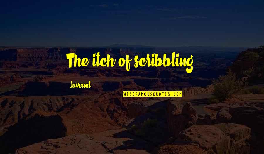 Lying To The One You Love Quotes By Juvenal: The itch of scribbling.
