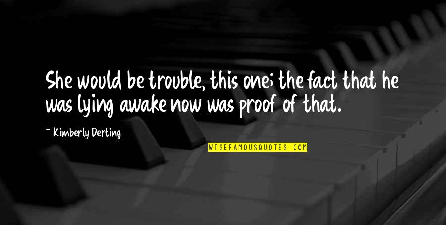 Lying To The One You Love Quotes By Kimberly Derting: She would be trouble, this one; the fact