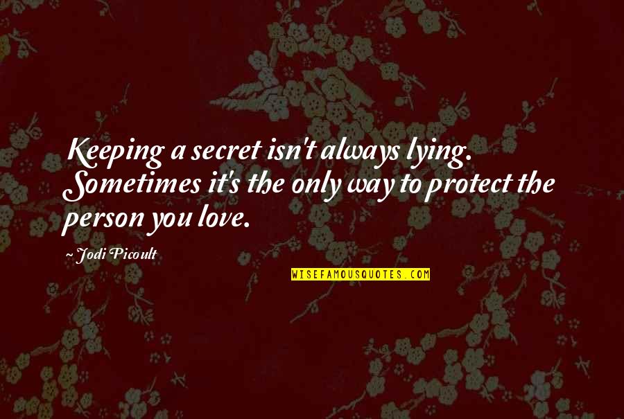 Lying To The Person You Love Quotes By Jodi Picoult: Keeping a secret isn't always lying. Sometimes it's