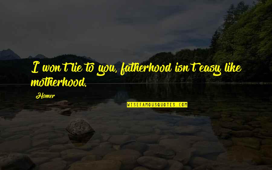 Lying To You Quotes By Homer: I won't lie to you, fatherhood isn't easy