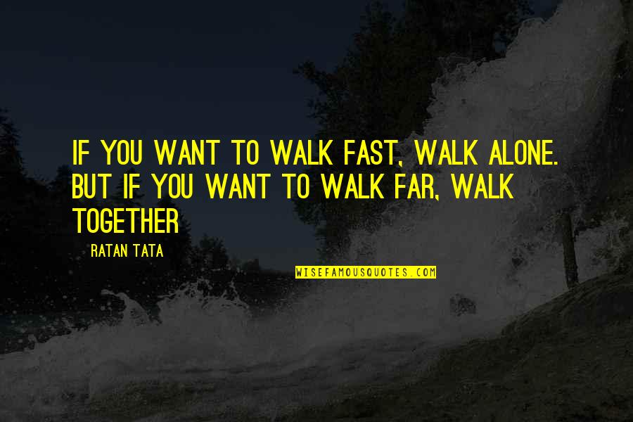 Lying To Your Spouse Quotes By Ratan Tata: If you want to walk fast, walk alone.
