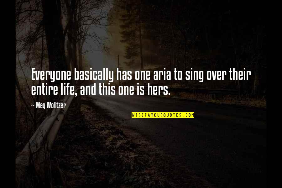 Lying Under The Stars Quotes By Meg Wolitzer: Everyone basically has one aria to sing over Lying Under The Stars Quotes By Meg Wolitzer: Everyone basically has one aria to sing over