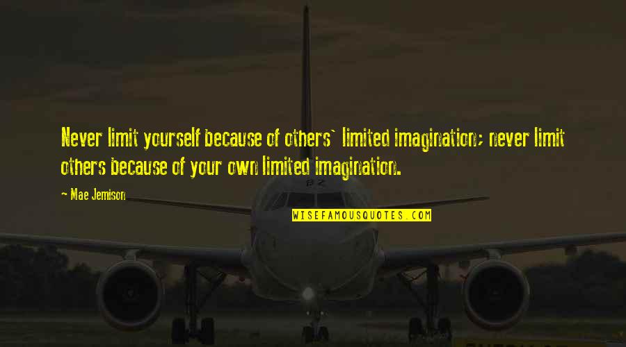 Lyingly Quotes By Mae Jemison: Never limit yourself because of others' limited imagination; Lyingly Quotes By Mae Jemison: Never limit yourself because of others' limited imagination;