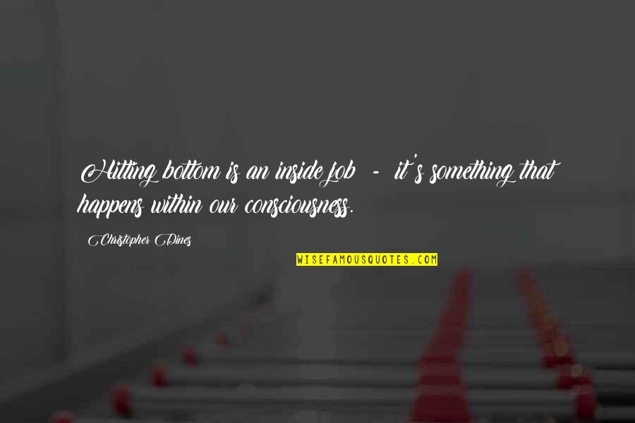 Lyjo Ar Quotes By Christopher Dines: Hitting bottom is an inside job - it's Lyjo Ar Quotes By Christopher Dines: Hitting bottom is an inside job - it's