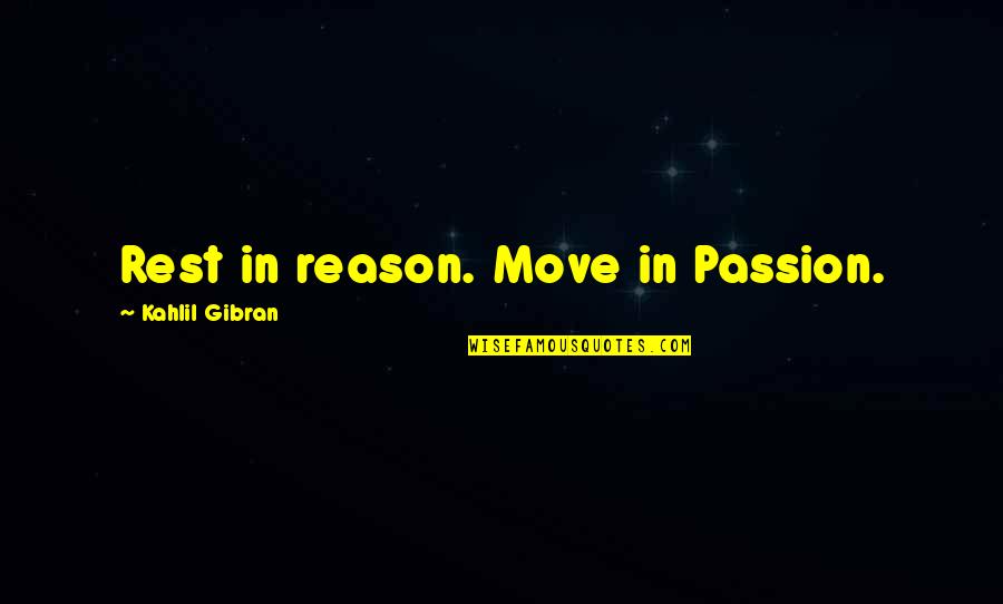 Lyjo Ar Quotes By Kahlil Gibran: Rest in reason. Move in Passion. Lyjo Ar Quotes By Kahlil Gibran: Rest in reason. Move in Passion.