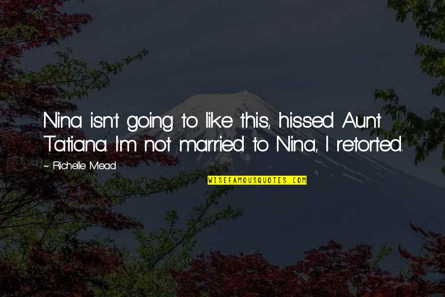 Lyjo Ar Quotes By Richelle Mead: Nina isn't going to like this, hissed Aunt