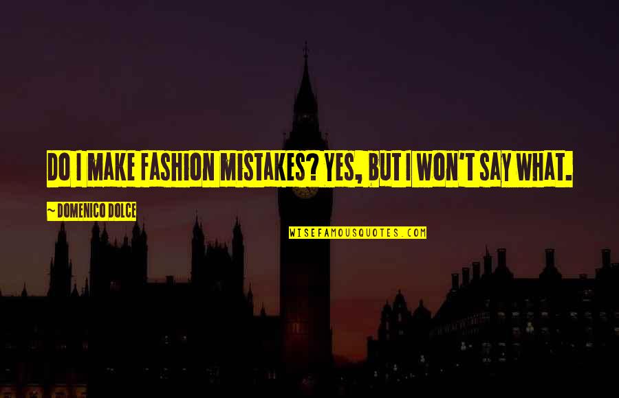 Lykasha Quotes By Domenico Dolce: Do I make fashion mistakes? Yes, but I
