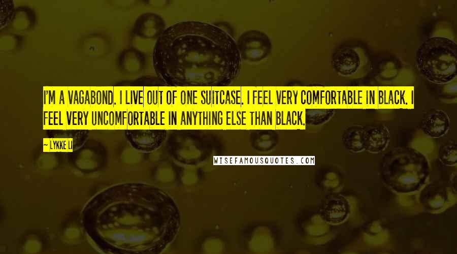 Lykke Li quotes: I'm a vagabond. I live out of one suitcase. I feel very comfortable in black. I feel very uncomfortable in anything else than black.