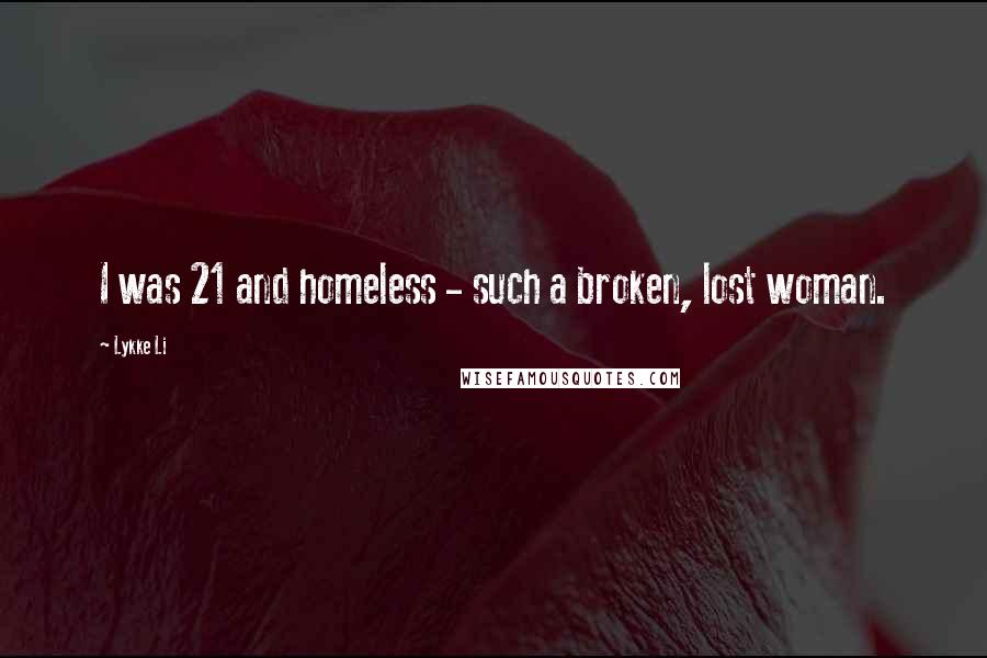 Lykke Li quotes: I was 21 and homeless - such a broken, lost woman.