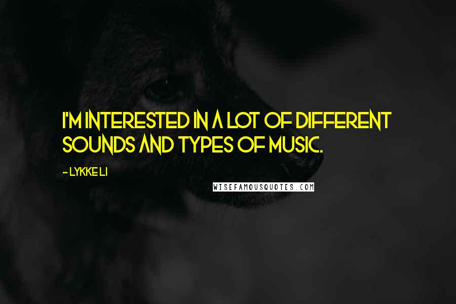 Lykke Li quotes: I'm interested in a lot of different sounds and types of music.