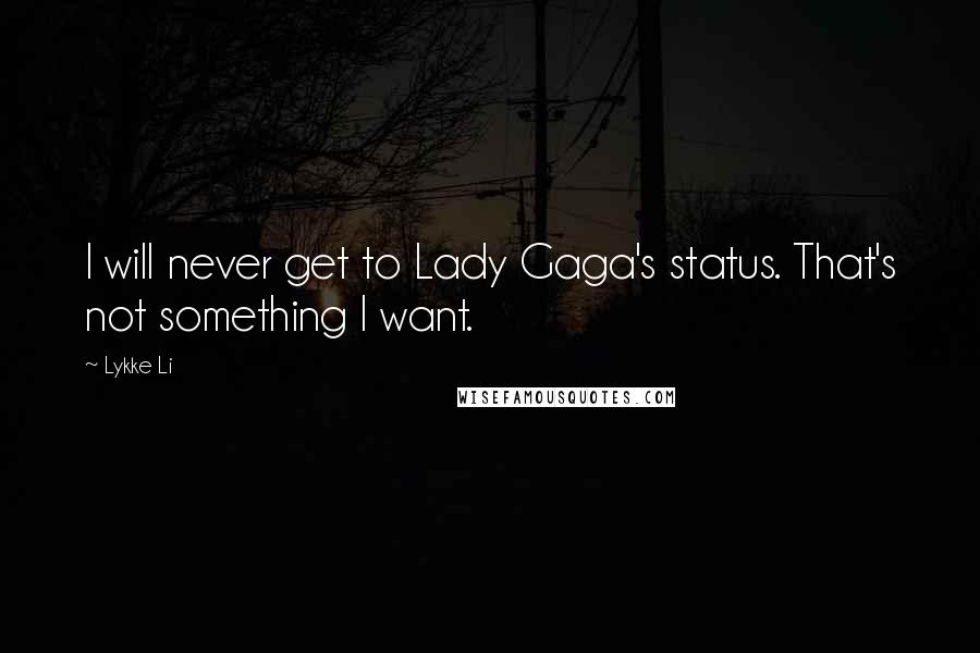 Lykke Li quotes: I will never get to Lady Gaga's status. That's not something I want.