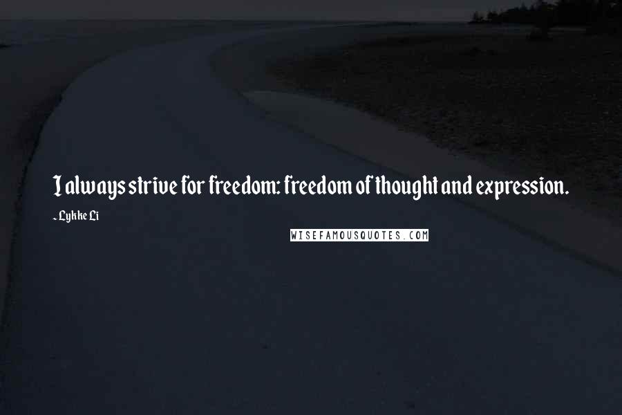 Lykke Li quotes: I always strive for freedom: freedom of thought and expression.