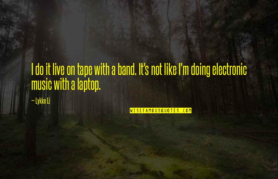 Lykke Li Quotes By Lykke Li: I do it live on tape with a